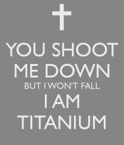 you-shoot-me-down-but-i-won-t-fall-i-am-titanium-4